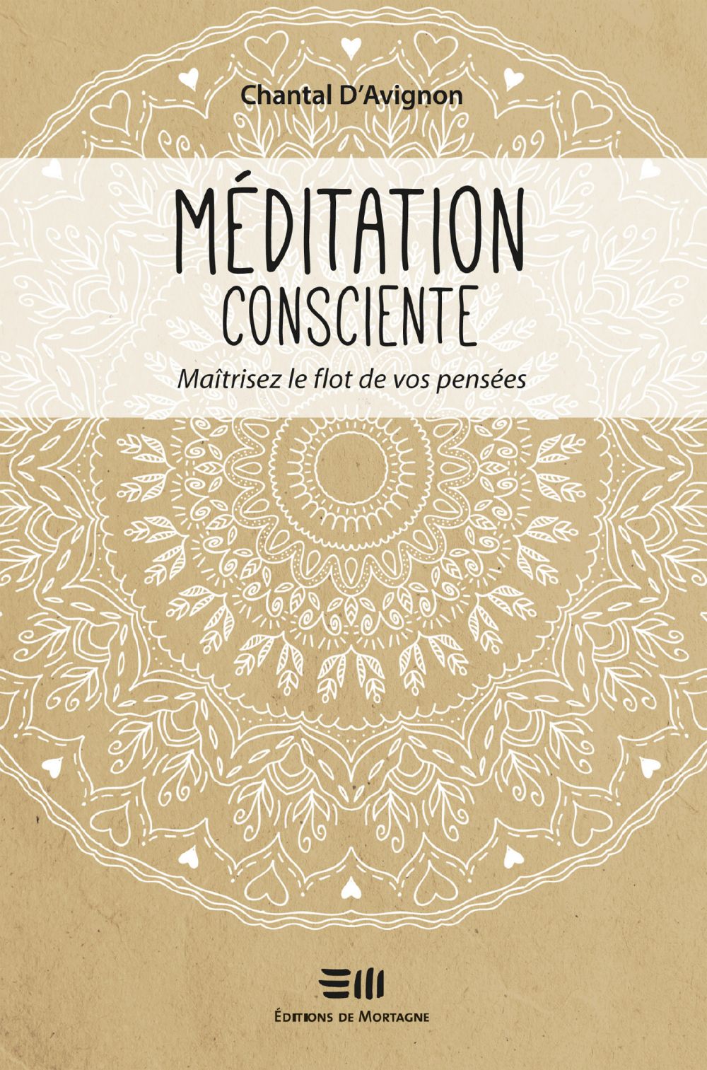 Couverture : Méditation consciente - Maîtrisez le flots de vos pensées, par Chantal D'Avignon. Guide publié aux Éditions de Mortagne.