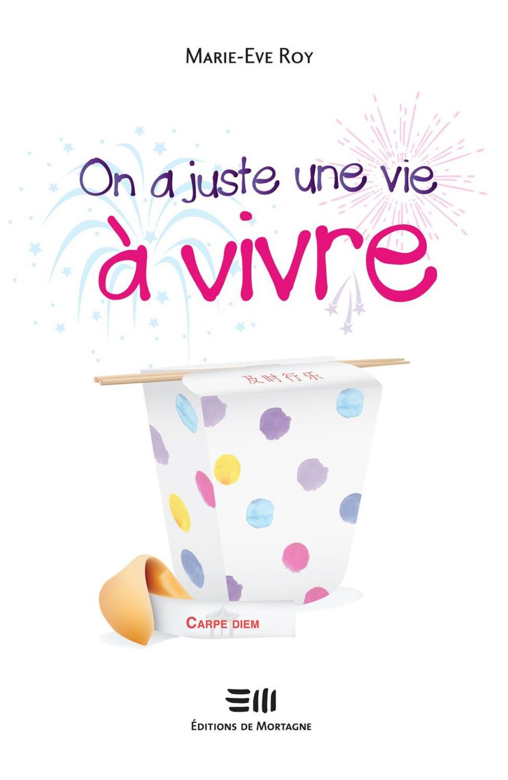 Couverture : On a juste une vie à vivre, par Marie-Eve Roy. Roman de la collection Lime et citron publié aux Éditions de Mortagne.