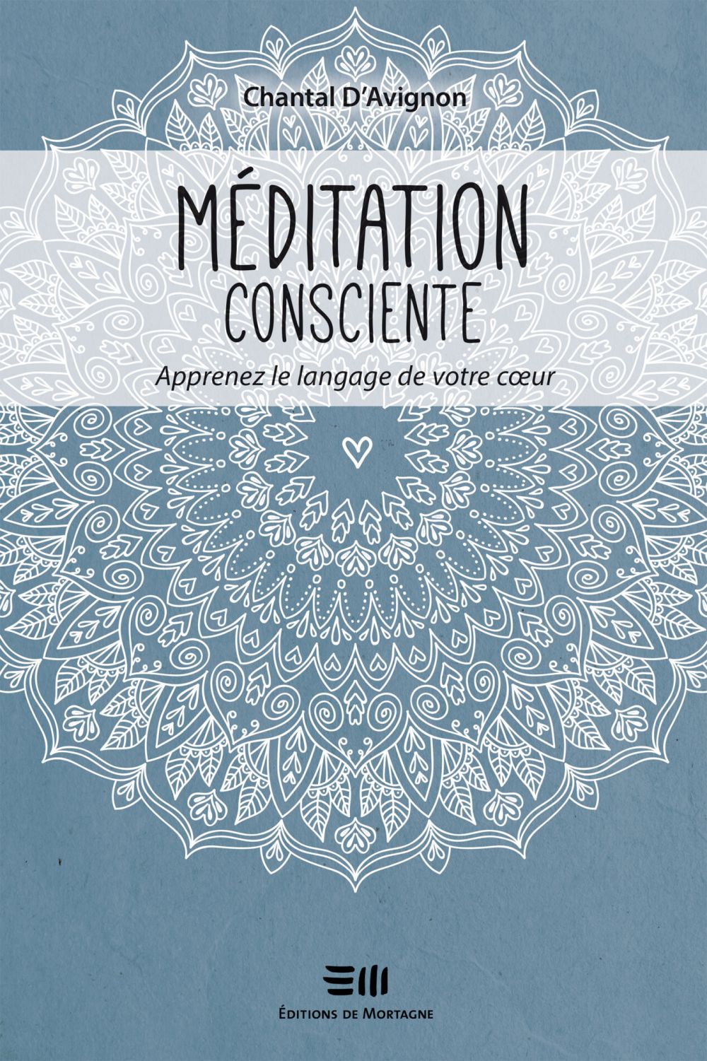 Couverture : Méditation consciente - Apprenez le langage de votre coeur, par Chantal D'Avignon. Publié aux Éditions de Mortagne.