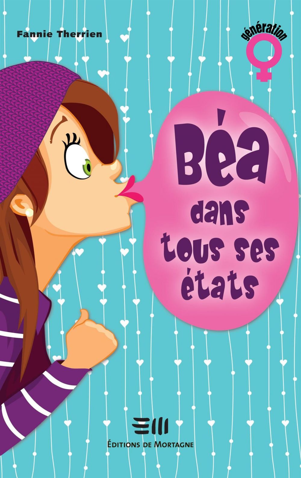 Couverture : Béa dans tous ses états, par Fannie Therrien. Roman de la collection Génération Filles publié aux Éditions de Mortagne.